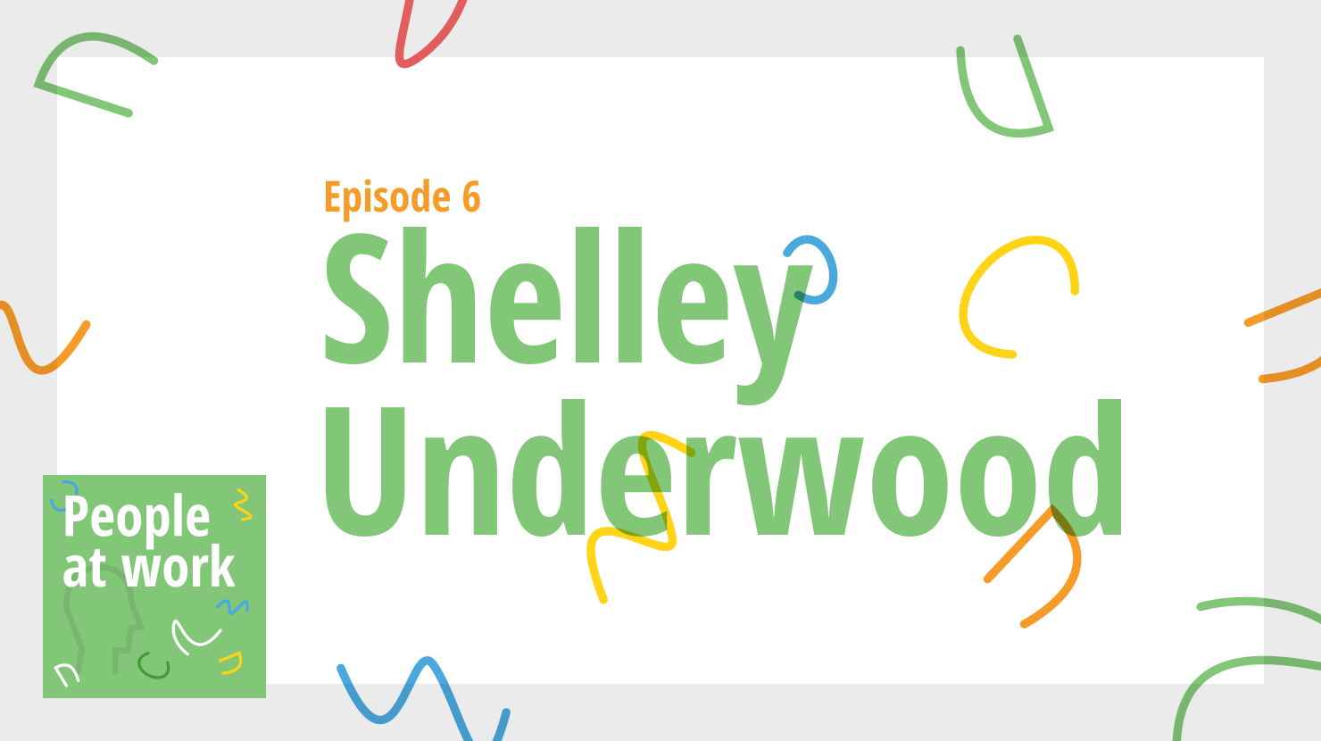 People at Work, Episode 6: Shelley Underwood on impacting others for good