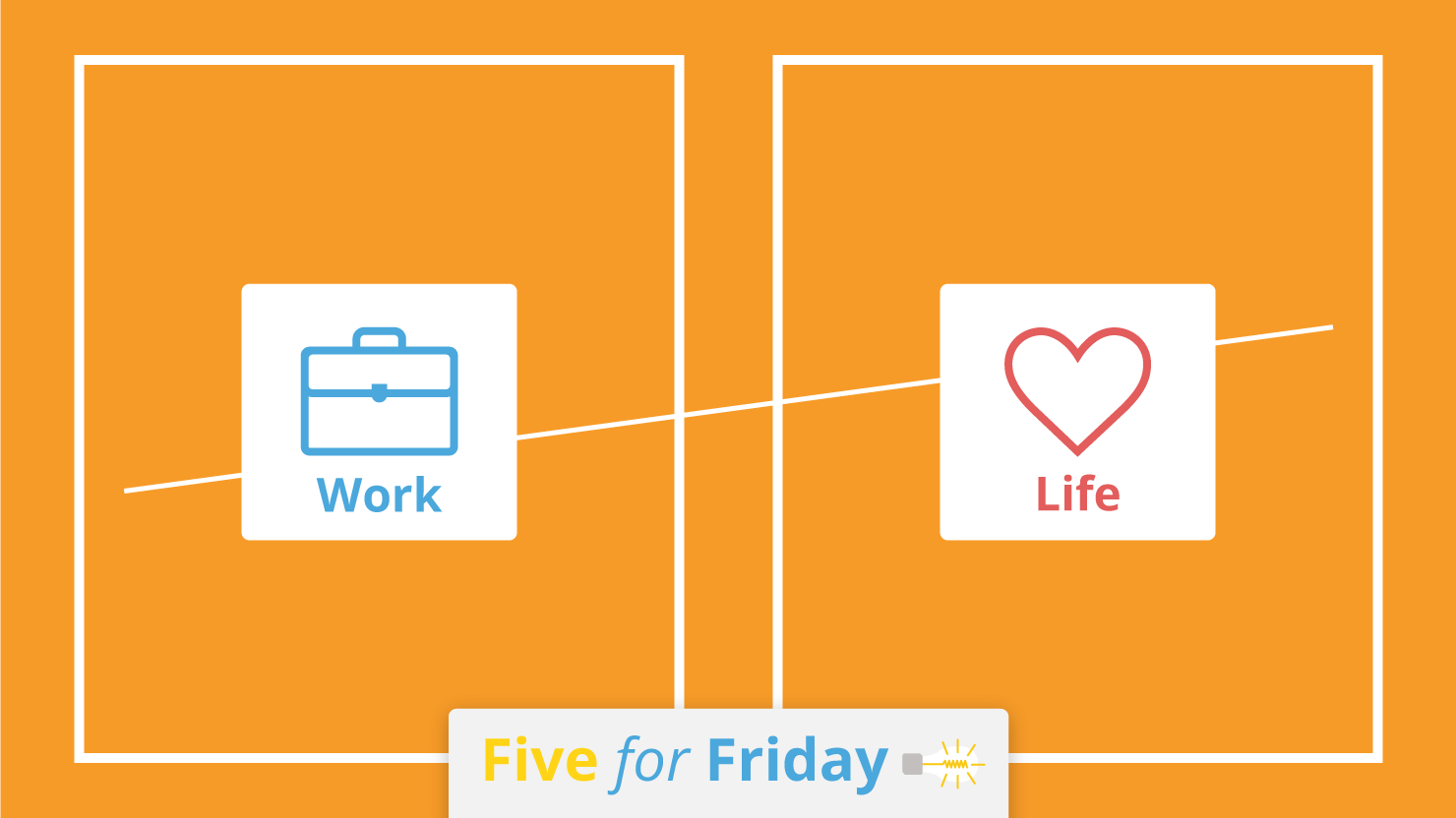 Five for Friday: Work life balance